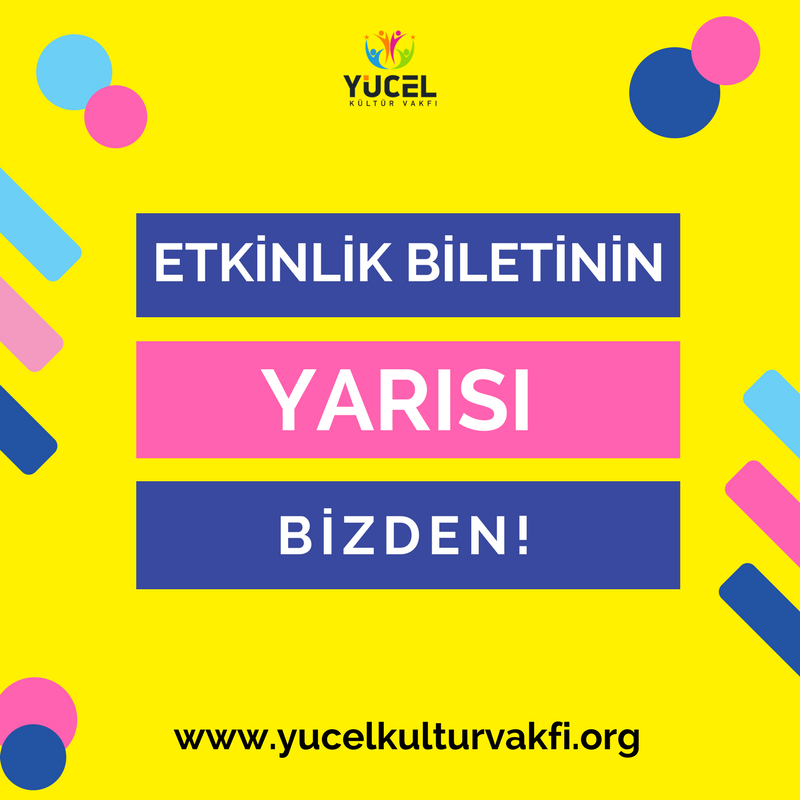 Etkinlik Biletlerinin Yarısı Yücel Kültür Vakfı’ndan!