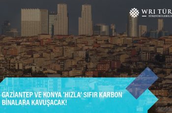 WRI Türkiye Desteğiyle Sıfır Karbon Binalar Projesi Başlıyor