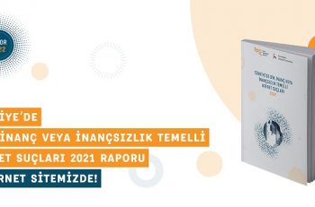 ‘Türkiye’de Din, İnanç̧ veya İnançsızlık Temelli Nefret Suçları 2021 Raporu’ Yayımlandı